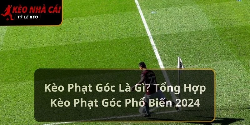 Kèo phạt góc là gì